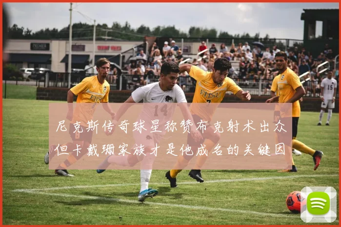 尼克斯传奇球星称赞布克射术出众但卡戴珊家族才是他成名的关键因素